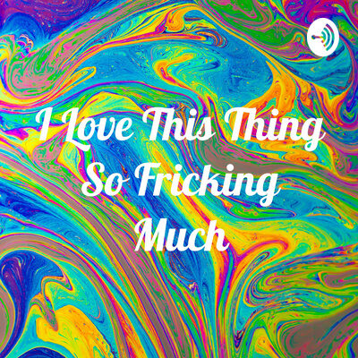 I’m a guest on I Love This Thing So Fricking Much Podcast!
