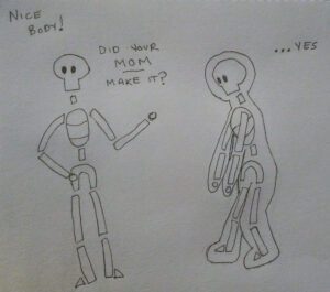 An early sketch of People Suit. A skeleton says to People Suit 'Nice body. Did your mom make it?' and People Suit looks sad and replies '... Yes.'